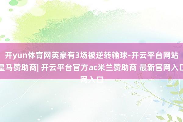 开yun体育网英豪有3场被逆转输球-开云平台网站皇马赞助商| 开云平台官方ac米兰赞助商 最新官网入口