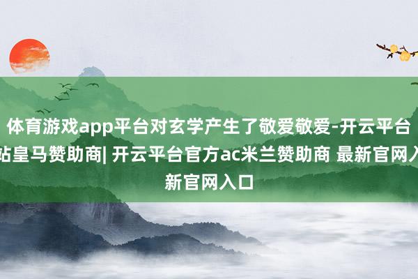 体育游戏app平台对玄学产生了敬爱敬爱-开云平台网站皇马赞助商| 开云平台官方ac米兰赞助商 最新官网入口