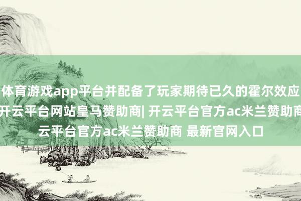 体育游戏app平台并配备了玩家期待已久的霍尔效应Joy-Con手柄-开云平台网站皇马赞助商| 开云平台官方ac米兰赞助商 最新官网入口