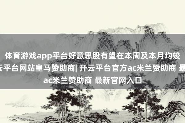 体育游戏app平台好意思股有望在本周及本月均竣事高潮-开云平台网站皇马赞助商| 开云平台官方ac米兰赞助商 最新官网入口